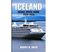 ICELAND CRUISE TRAVEL GUIDE 2025-2026: Exploring Arctic Beauty, Fiery Landscapes, and Mystical Ocean Adventures