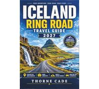 Iceland Ring Road Travel Guide 2027: Your Road Trip Guide to Iceland's Route 1 Plan the Perfect Journey Around the Island