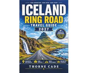 Iceland Ring Road Travel Guide 2027: Your Road Trip Guide to Iceland's Route 1 Plan the Perfect Journey Around the Island