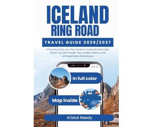 ICELAND RING ROAD TRAVEL GUIDE: A Practical Day-by-Day Guide to Iceland's Most Epic Road Trip with Insider Tips, Hidden Gems, and Unforgettable Adventures