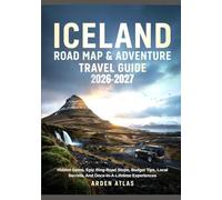 ICELAND ROAD MAP & ADVENTURE TRAVEL GUIDE 2026-2027: Hidden Gems, Epic Ring-Road Stops, Budget Tips, Local Secrets, and Once-In-A-Lifetime Experiences