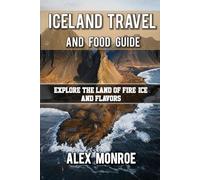 ICELAND TRAVEL AND FOOD GUIDE: Explore the Land of Fire, Ice, and Flavors