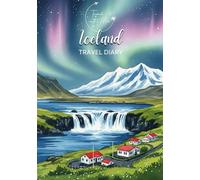 Iceland Travel Diary: Travel Journal Northern Lights - Plan Your Iceland Vacation. Notebook to Preserve Unforgettable Travel Memories and Highlights! Perfect Gift for Travelers and Globetrotters