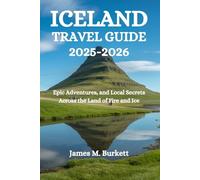 ICELAND TRAVEL GUIDE 2025-2026: Epic Adventures, Natural Wonders, and Local Secrets Across the Land of Fire and Ice