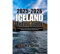Iceland Travel Guide 2025-2026: Find the Best Attractions, Undiscovered Treasures, Restaurants, Advice, and Itineraries