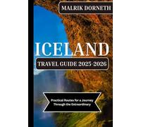 Iceland Travel Guide 2025-2026: Practical Routes for a Journey Through the Extraordinary