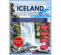 ICELAND TRAVEL GUIDE 2025-2026: The Updated Guidebook of Land of Fire & Ice to Explore Epic Road Trips, Natural Wonders, Hidden Hot Springs, And ... And Local Insights for Every Season.