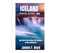 ICELAND TRAVEL GUIDE 2025: Epic Road Trips, Hidden Hot Springs & Arctic Adventures