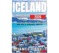 Iceland Travel Guide 2026: Discover the Land of Fire and Ice: A Journey Awaits