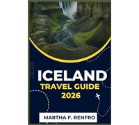 ICELAND TRAVEL GUIDE 2026: Discover the Land of Fire and Ice Hidden Gems, Epic Landscapes, and Local Secrets
