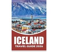 ICELAND TRAVEL GUIDE 2026: Explore the Ring Road, Golden Circle, Waterfalls, Glaciers, Hot Springs and Insider Travel Secrets for Stress Free Trips