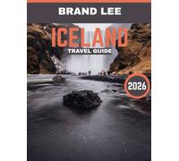 ICELAND TRAVEL GUIDE 2026: Iceland Unveiled: An In-Depth Guide to Exploring the Land of Fire, Ice, Majestic Landscapes, and Captivating Natural Wonders