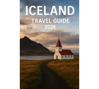 ICELAND TRAVEL GUIDE 2026: Road Trips, Outdoor Adventures, and Local Experiences Across the Land of Fire and Ice