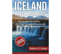 Iceland Travel Guide 2026: Your Passport to Iceland: Unlocking the Land of Fire, Ice, and Endless Horizons