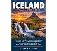 Iceland Travel Guide 2027: First-Timer’s Self-Drive Guide to the Ring Road, Golden Circle & South Coast, with Realistic Itineraries, Weather Backup Plans, Road Safety, Budget Tips & Northern Lights