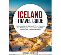 ICELAND TRAVEL GUIDE: Discover Reykjavik & Beyond - From Waterfalls and Hot Springs to Local Cuisine, Nightlife, Shopping, and Outdoor Adventures.