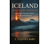 Iceland: Where Fire Meets Ice: A Journey Through Nature, Myth, and Resilience