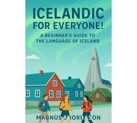 Icelandic for Everyone! A Beginner’s Guide to the Language of Iceland: Learn Essential Icelandic for Travel, Connect with Culture, and Speak with Confidence
