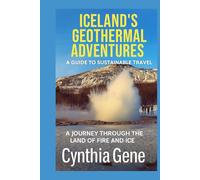 Iceland's Geothermal Adventures: A Guide to Sustainable Travel: A Journey Through the Land of Fire and Ice
