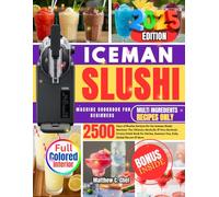ICEMAN SLUSHI MACHINE COOKBOOK FOR BEGINNERS: 2,500 Days of Slushie Recipes for the Iceman Slushi Machine: The Ultimate Alcoholic & Non-Alcoholic ... Summer Fun, Kids, Global Flavors & More