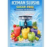 Iceman Slushi Sugar-Free Cookbook for Beginners: 150 Quick and Easy Low-Sugar Frozen Drinks, Fruit Slushies, Smoothies, Mocktails, and Guilt-Free Icy ... in Minutes with Your Iceman Slushi Machine