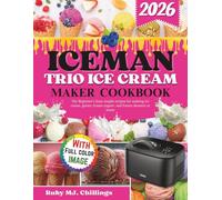 Iceman Trio Ice Cream Maker Cookbook: The Beginner’s Easy simple recipes for making ice cream, gelato, frozen yogurt, and frozen desserts at home