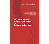 Ich, aber besser - Ein ehrlicher Weg zur Selbstentwicklung: Weil Selbstentwicklung nicht perfekt sein muss - sondern echt