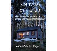 Ich baue off grid: Wie man eine einfache Hütte ohne Strom- und Wasseranschluss baut