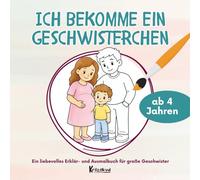 Ich bekomme ein Geschwisterchen: Ein liebevolles Erklär- und Ausmalbuch für große Geschwister ab 4 Jahren