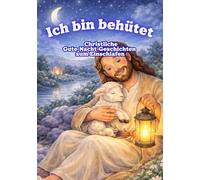 Ich bin behütet - Christliche Gute-Nacht-Geschichten zum Einschlafen: Christliche Traumreise, Gute-Nacht-Geschichten zum Vorlesen, Christliche ... Erziehung sanfte Einschlafbegleitung