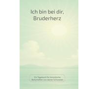 Ich bin bei dir, Bruderherz: Ein Tagebuch für himmlische Botschaften von deiner Schwester