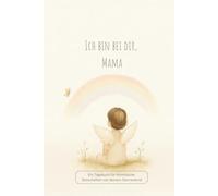 Ich bin bei dir, Mama: Ein Tagebuch für himmlische Botschaften von deinem Sternenkind