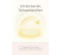 Ich bin bei dir, Schwesterchen: Ein Tagebuch für himmlische Botschaften von deiner Schwester