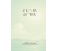 Ich bin bei dir, Schwesterherz: Ein Tagebuch für himmlische Botschaften von deiner Schwester
