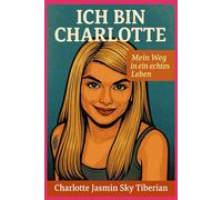 Ich bin Charlotte: Mein Weg in ein echtes Leben