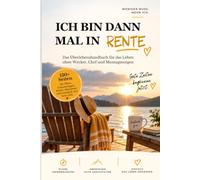 ICH BIN DANN MAL IN RENTE: Das Überlebenshandbuch für das Leben ohne Wecker, Chef und Montagmorgen