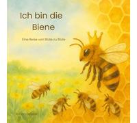 Ich bin die Biene: Eine Reise von Blüte zu Blüte