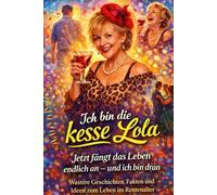 Ich bin die kesse Lola: Jetzt Fängt das Leben endlich an - und ich bin dran