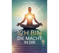 ICH BIN - DIE MACHT IN DIR: ein herausragendes Resilienz-Buch: Mentale Stärke, Selbstbewusstsein und innere Ruhe in Alltag und Beruf durch 101 erprobte Tools und geistliche Impulse