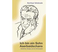 Ich bin ein Sohn Aserbaidschans: Gedichte, Essays und ein Bühnenstück