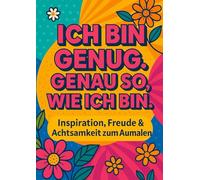 Ich bin genug. Genau so, wie ich bin.: Inspiration, Freude & Achtsamkeit zum Ausmalen - Malbuch für Erwachsene