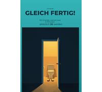 Ich bin gleich fertig: 101 Gründe, warum aus 5 Minuten 30 Minuten werden