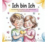Ich bin ich - Ein liebevolles Ausmalbuch voller Affirmationen für starke Kinderherzen: 50 Ausmalbilder mit stärkenden Affirmationen für mehr Selbstliebe, Mut und innere Stärke