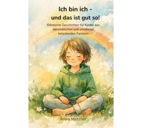 Ich bin ich - und das ist gut so!: Stärkende Geschichten für Kinder aus narzisstischen und emotional belastenden Familien
