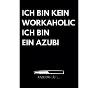 Ich bin kein Workaholic, ich bin ein Azubi: Lustiges Notizbuch für Azubis | Perfekt für Notizen in der Berufsschule und im Betrieb