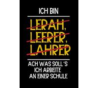 Ich bin Lerah, Leerer, Lährer, Ach was soll´s ich arbeite an einer Schule: Lustig für Lehrer, neue Lehrer Männer, Frauen, Kollegen Schule