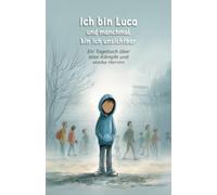 Ich bin Luca und manchmal bin ich unsichtbar: Ein Tagebuch über leise Kämpfe und starke Herzen