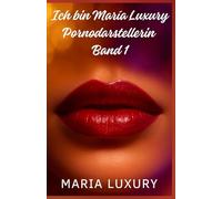 Ich bin María Luxury, Pornodarstellerin - Band 1: Ein erotischer autobiografischer Roman über meine Anfänge in der Erwachsenenfilmbranche und mein erstes Mal vor der Kamera