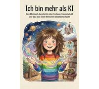 Ich bin mehr als KI: Eine Mutmach-Geschichte über Fantasie, Freundschaft und das, was einen Menschen besonders macht
