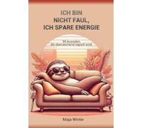 ICH BIN NICHT FAUL, ICH SPARE ENERGIE: 99 Ausreden, die überraschend logisch sind